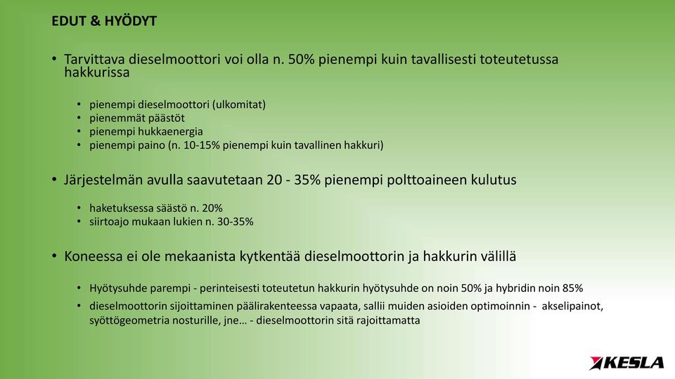 10-15% pienempi kuin tavallinen hakkuri) Järjestelmän avulla saavutetaan 20-35% pienempi polttoaineen kulutus haketuksessa säästö n. 20% siirtoajo mukaan lukien n.