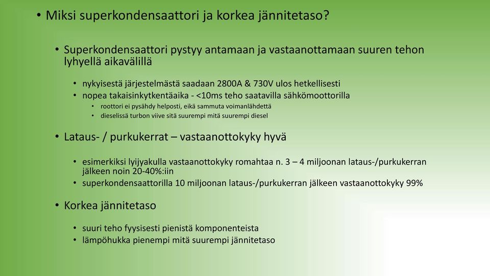 <10ms teho saatavilla sähkömoottorilla roottori ei pysähdy helposti, eikä sammuta voimanlähdettä dieselissä turbon viive sitä suurempi mitä suurempi diesel Lataus- / purkukerrat