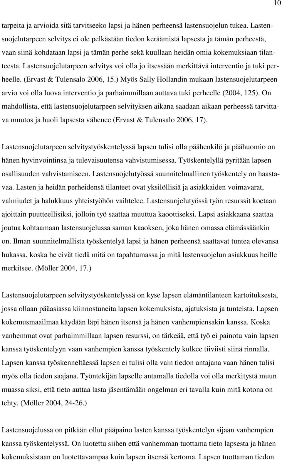 Lastensuojelutarpeen selvitys voi olla jo itsessään merkittävä interventio ja tuki perheelle. (Ervast & Tulensalo 2006, 15.