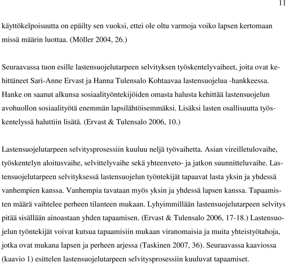 Hanke on saanut alkunsa sosiaalityöntekijöiden omasta halusta kehittää lastensuojelun avohuollon sosiaalityötä enemmän lapsilähtöisemmäksi. Lisäksi lasten osallisuutta työskentelyssä haluttiin lisätä.