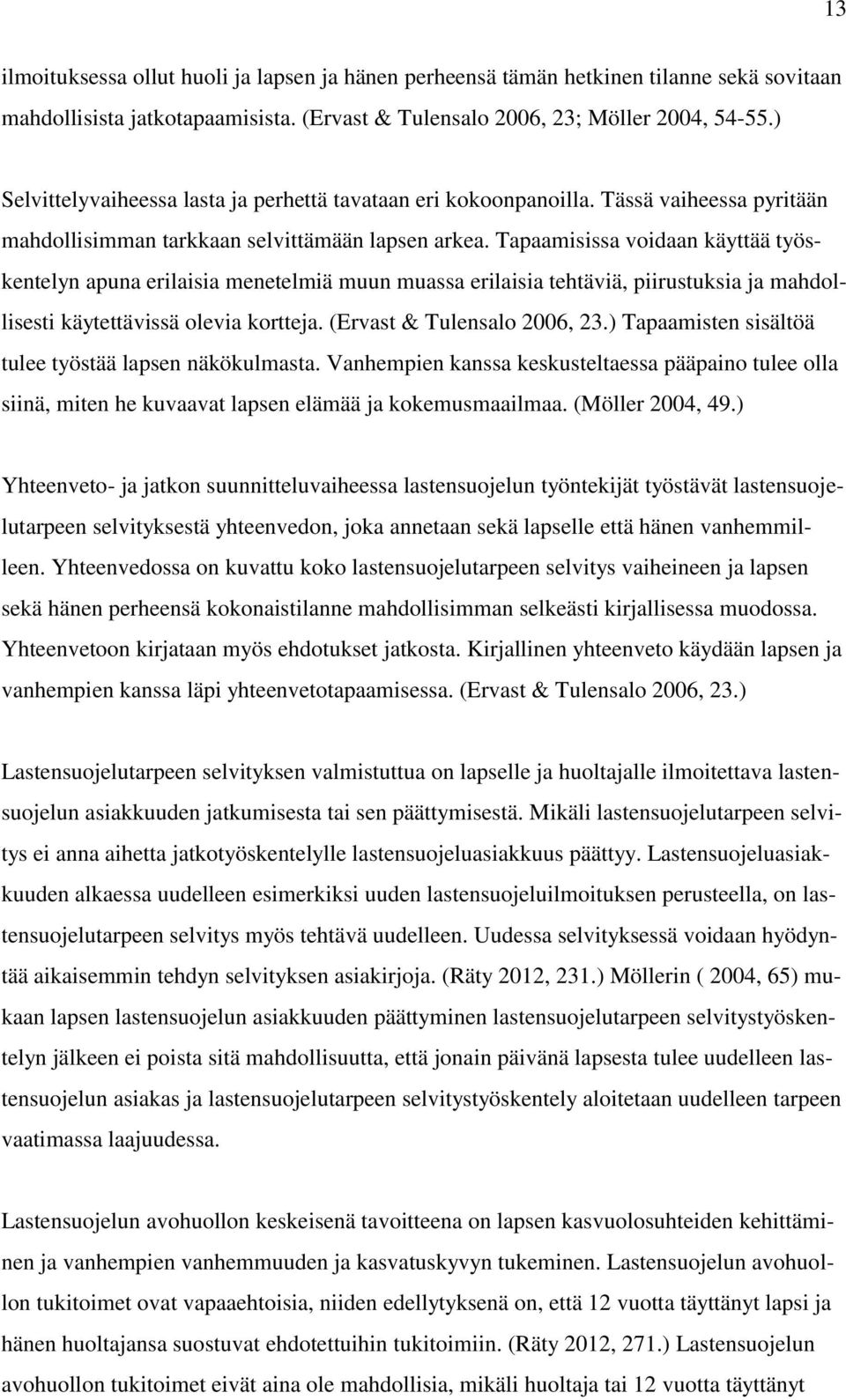 Tapaamisissa voidaan käyttää työskentelyn apuna erilaisia menetelmiä muun muassa erilaisia tehtäviä, piirustuksia ja mahdollisesti käytettävissä olevia kortteja. (Ervast & Tulensalo 2006, 23.