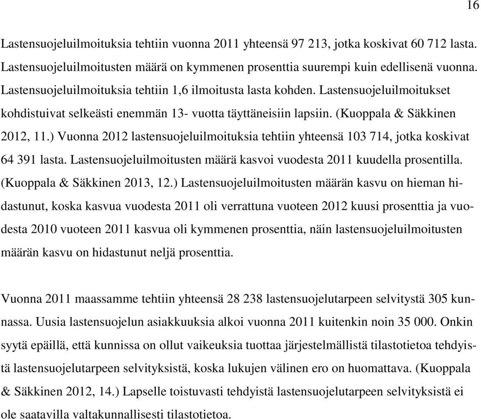 ) Vuonna 2012 lastensuojeluilmoituksia tehtiin yhteensä 103 714, jotka koskivat 64 391 lasta. Lastensuojeluilmoitusten määrä kasvoi vuodesta 2011 kuudella prosentilla. (Kuoppala & Säkkinen 2013, 12.