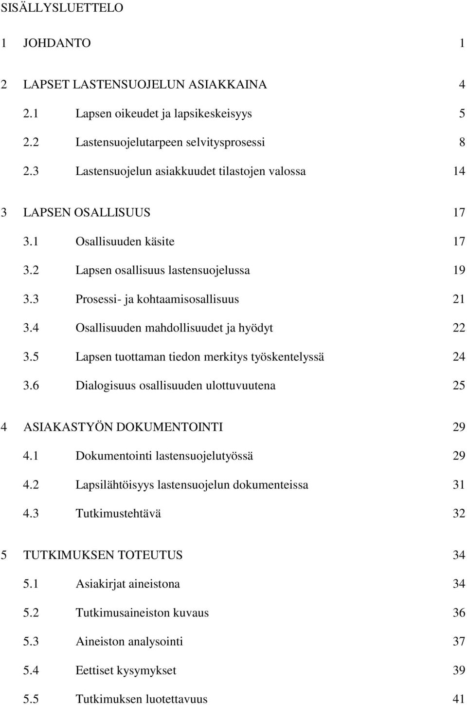 4 Osallisuuden mahdollisuudet ja hyödyt 22 3.5 Lapsen tuottaman tiedon merkitys työskentelyssä 24 3.6 Dialogisuus osallisuuden ulottuvuutena 25 4 ASIAKASTYÖN DOKUMENTOINTI 29 4.