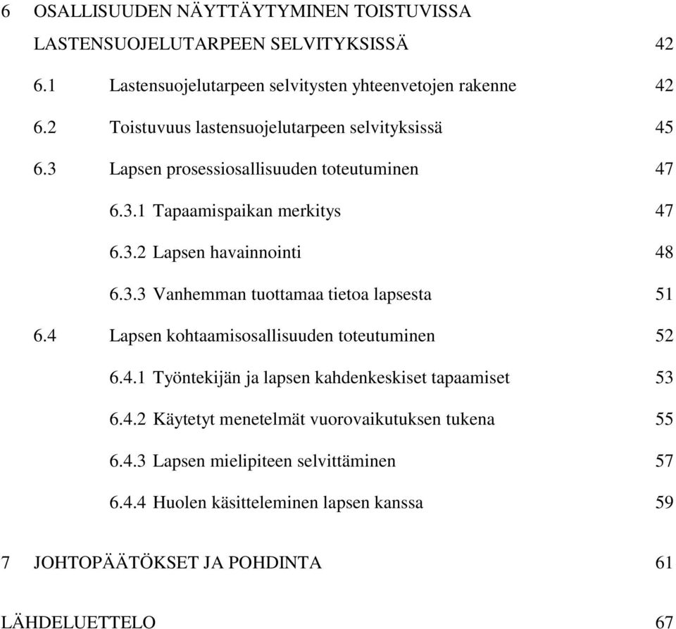 3.3 Vanhemman tuottamaa tietoa lapsesta 51 6.4 Lapsen kohtaamisosallisuuden toteutuminen 52 6.4.1 Työntekijän ja lapsen kahdenkeskiset tapaamiset 53 6.4.2 Käytetyt menetelmät vuorovaikutuksen tukena 55 6.