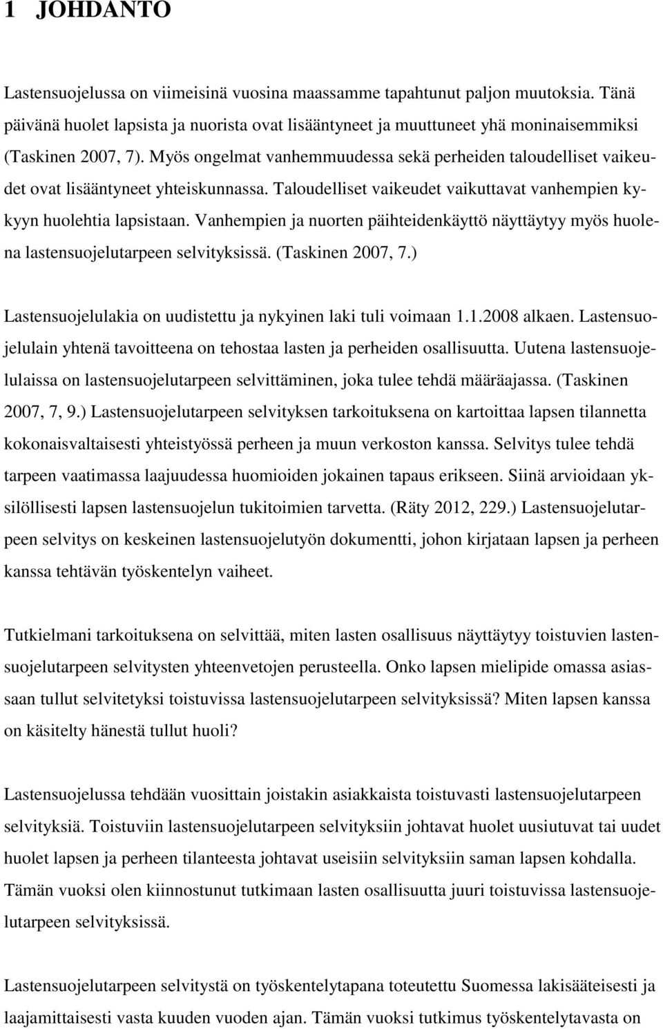 Myös ongelmat vanhemmuudessa sekä perheiden taloudelliset vaikeudet ovat lisääntyneet yhteiskunnassa. Taloudelliset vaikeudet vaikuttavat vanhempien kykyyn huolehtia lapsistaan.