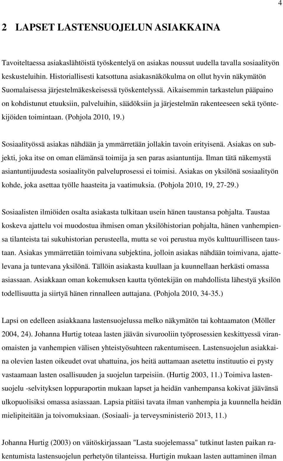 Aikaisemmin tarkastelun pääpaino on kohdistunut etuuksiin, palveluihin, säädöksiin ja järjestelmän rakenteeseen sekä työntekijöiden toimintaan. (Pohjola 2010, 19.
