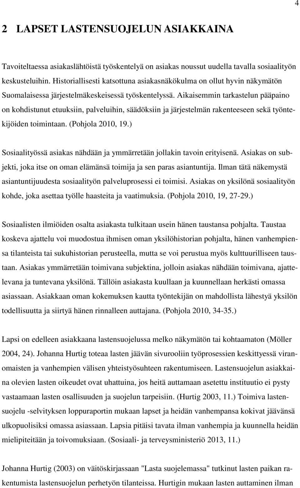 Aikaisemmin tarkastelun pääpaino on kohdistunut etuuksiin, palveluihin, säädöksiin ja järjestelmän rakenteeseen sekä työntekijöiden toimintaan. (Pohjola 2010, 19.