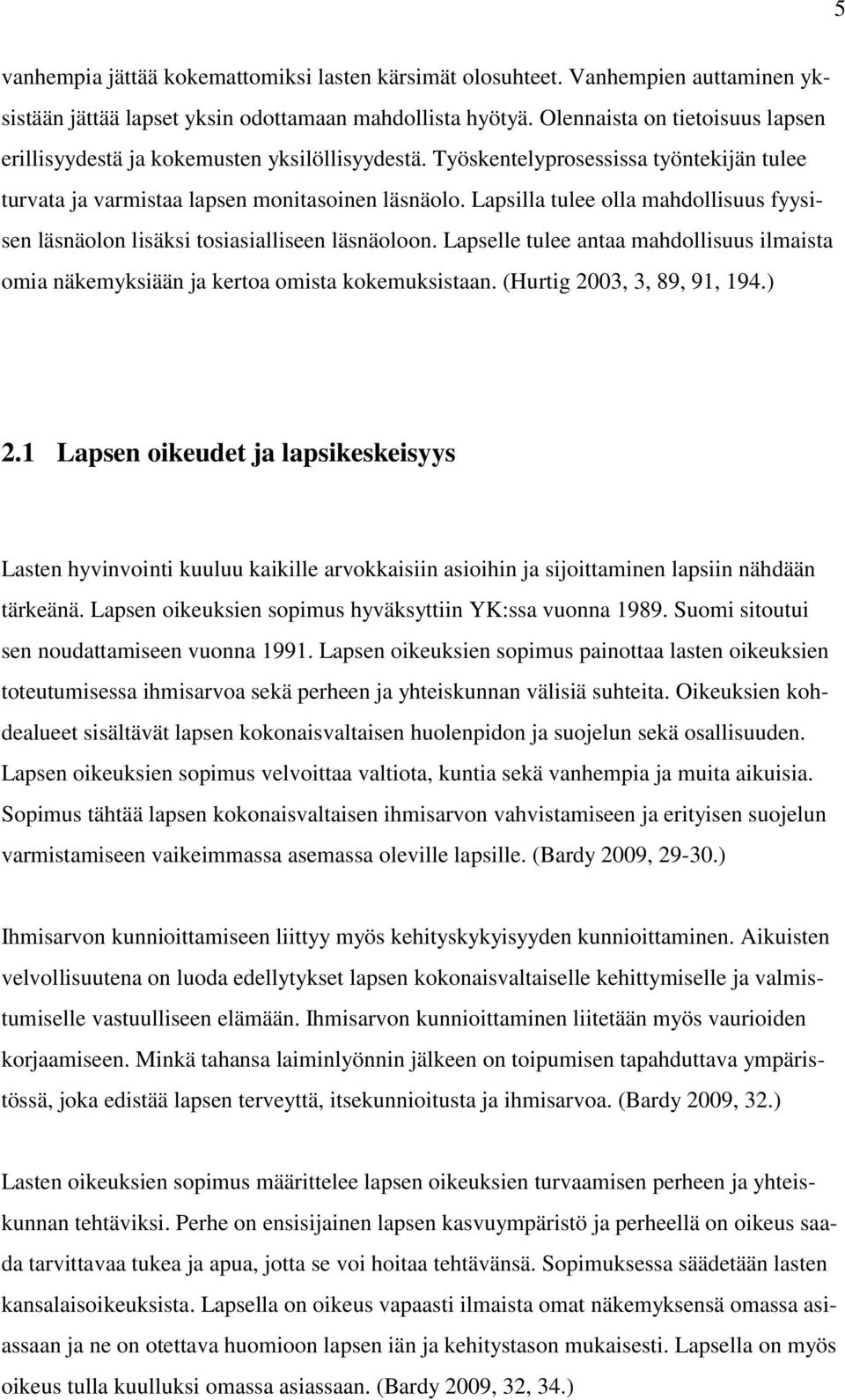 Lapsilla tulee olla mahdollisuus fyysisen läsnäolon lisäksi tosiasialliseen läsnäoloon. Lapselle tulee antaa mahdollisuus ilmaista omia näkemyksiään ja kertoa omista kokemuksistaan.
