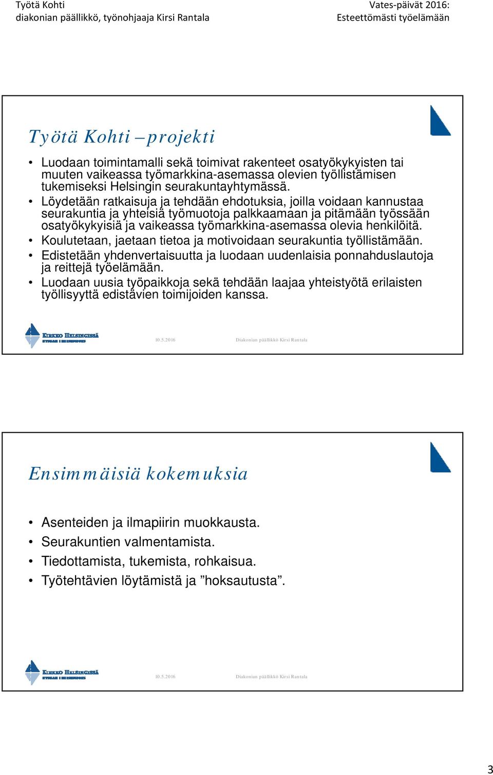 henkilöitä. Koulutetaan, jaetaan tietoa ja motivoidaan seurakuntia työllistämään. Edistetään yhdenvertaisuutta ja luodaan uudenlaisia ponnahduslautoja ja reittejä työelämään.