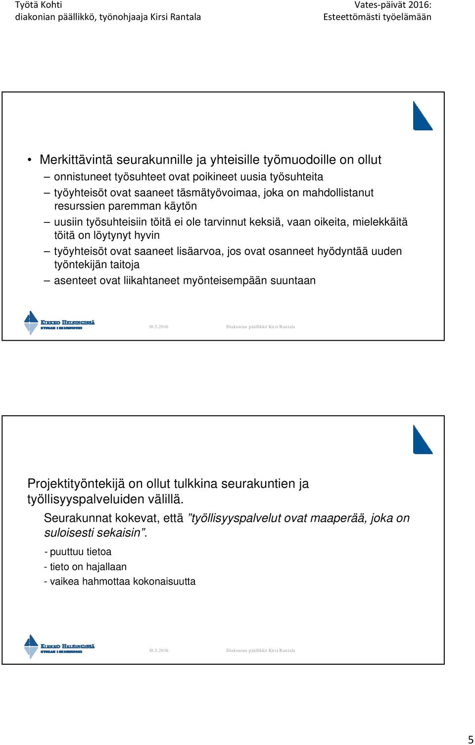 lisäarvoa, jos ovat osanneet hyödyntää uuden työntekijän taitoja asenteet ovat liikahtaneet myönteisempään suuntaan Projektityöntekijä on ollut tulkkina seurakuntien ja