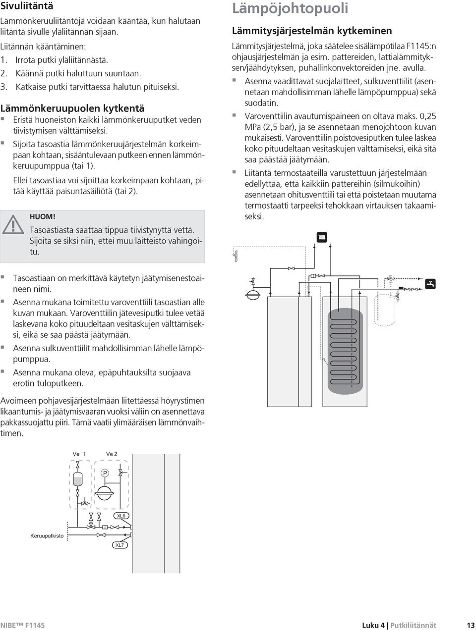 Sijoita tasoastia lämmönkeruujärjestelmän korkeimpaan kohtaan, sisääntulevaan putkeen ennen lämmönkeruupumppua (tai 1).