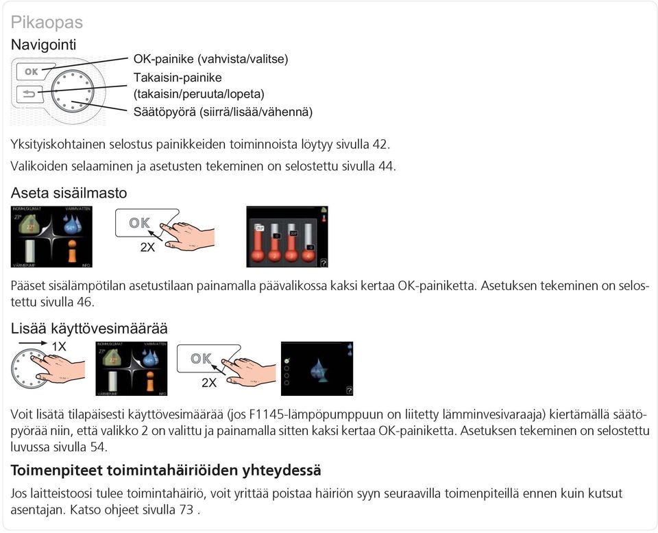 Voit lisätä tilapäisesti käyttövesimäärää (jos F1145-lämpöpumppuun on liitetty lämminvesivaraaja) kiertämällä säätöpyörää niin, että valikko 2 on valittu ja painamalla sitten kaksi