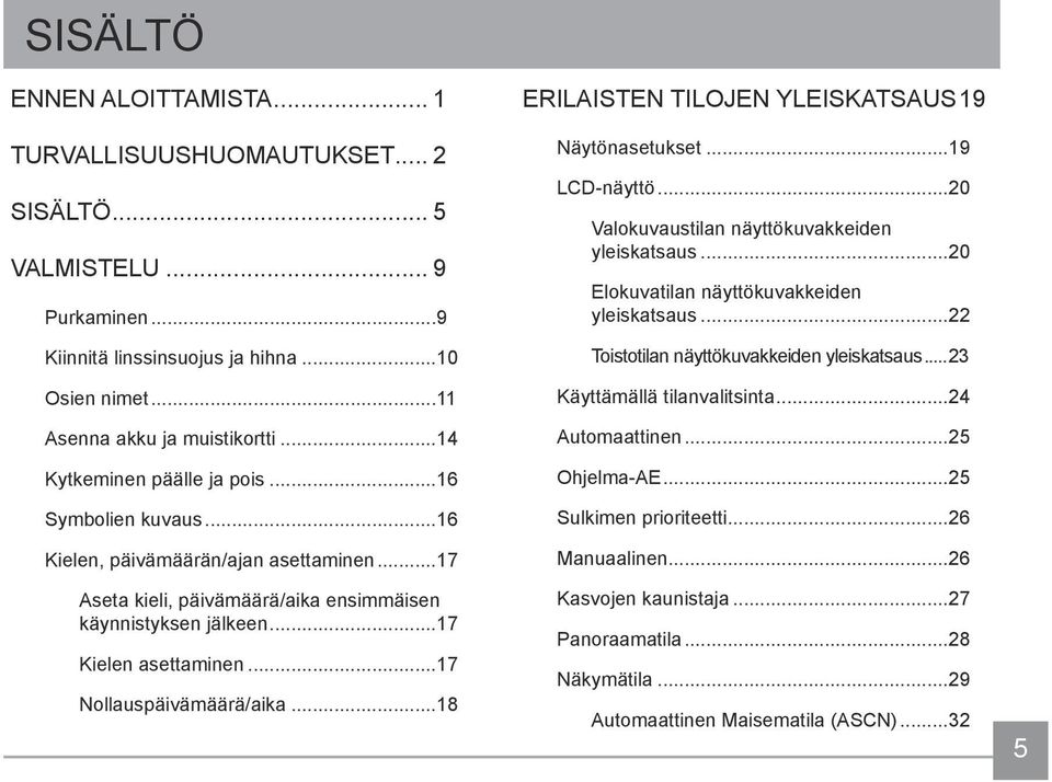 ..17 Nollauspäivämäärä/aika...18 ERILAISTEN TILOJEN YLEISKATSAUS 19 Näytönasetukset...19 LCD-näyttö...20 Valokuvaustilan näyttökuvakkeiden yleiskatsaus...20 Elokuvatilan näyttökuvakkeiden yleiskatsaus.