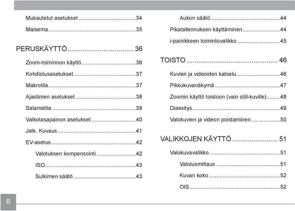 ..44 Pikatallennuksen käyttäminen...44 i-painikkeen toimintovalikko...45 TOISTO... 46 Kuvien ja videoiden katselu...46 Pikkukuvanäkymä.