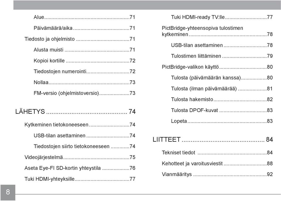 ..77 Tuki HDMI-ready TV:lle...77 PictBridge-yhteensopiva tulostimen kytkeminen...78 USB-tilan asettaminen...78 Tulostimen liittäminen...79 PictBridge-valikon käyttö.