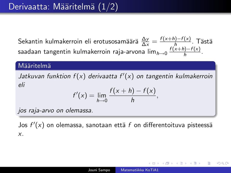 Määritelmä Jatkuvan funktion f (x) derivaatta f (x) on tangentin kulmakerroin eli f f (x + h) f