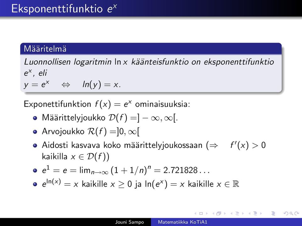 Exponettifunktion f (x) = e x ominaisuuksia: Määrittelyjoukko D(f ) =], [.