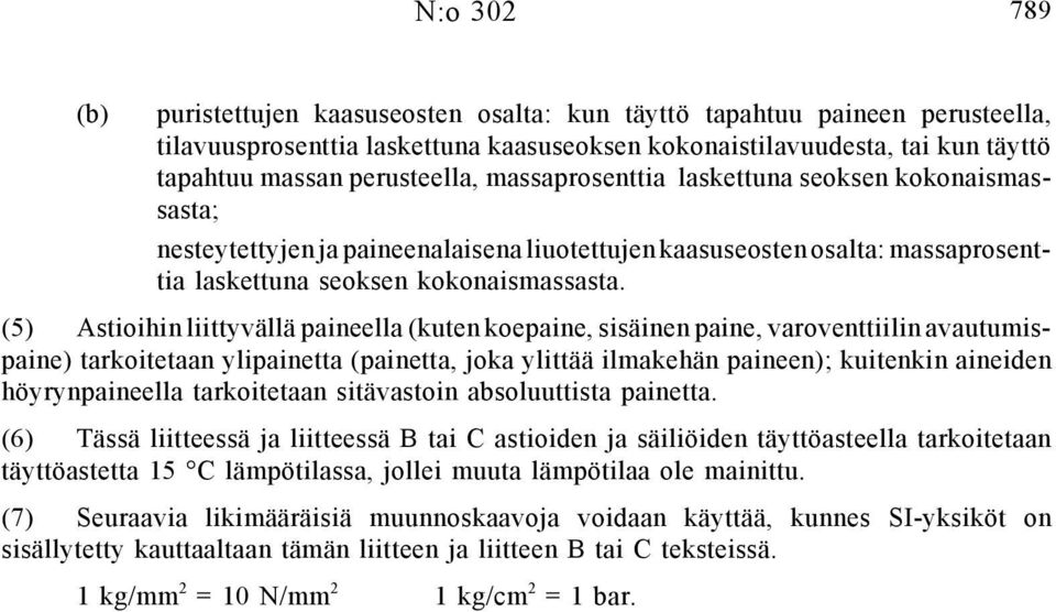 (5) Astioihin liittyvällä paineella (kuten koepaine, sisäinen paine, varoventtiilin avautumispaine) tarkoitetaan ylipainetta (painetta, joka ylittää ilmakehän paineen); kuitenkin aineiden