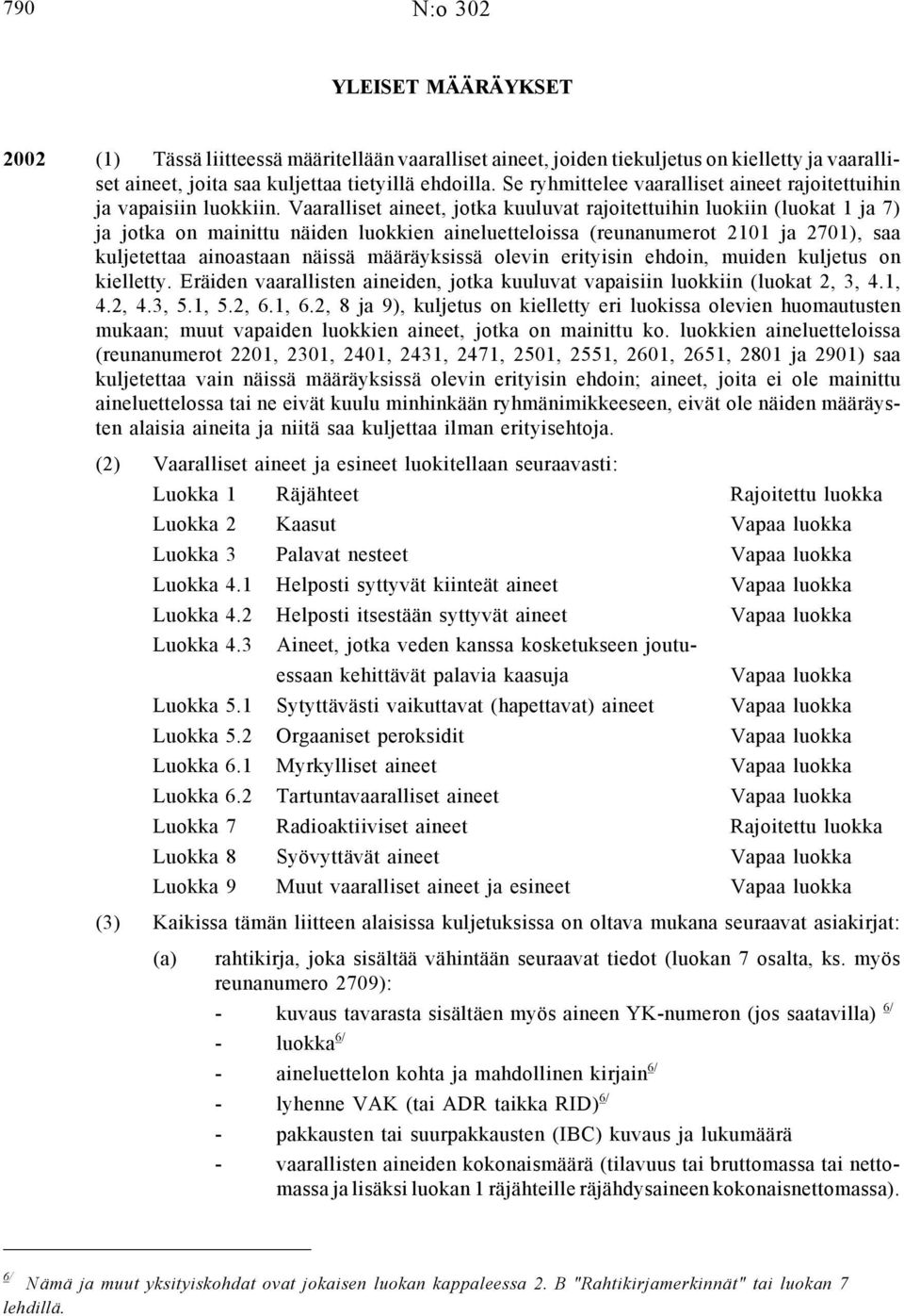 Vaaralliset aineet, jotka kuuluvat rajoitettuihin luokiin (luokat 1 ja 7) ja jotka on mainittu näiden luokkien aineluetteloissa (reunanumerot 2101 ja 2701), saa kuljetettaa ainoastaan näissä