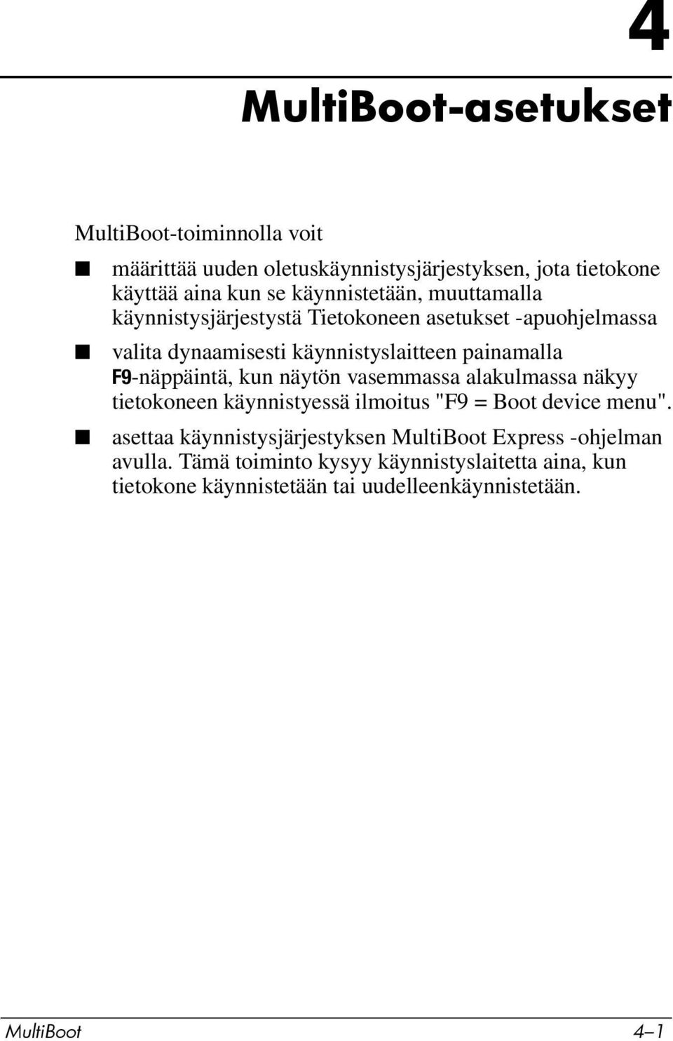 F9-näppäintä, kun näytön vasemmassa alakulmassa näkyy tietokoneen käynnistyessä ilmoitus "F9 = Boot device menu".