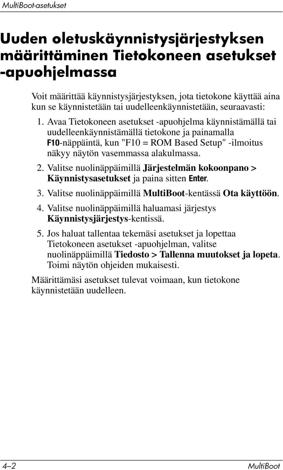 Avaa Tietokoneen asetukset -apuohjelma käynnistämällä tai uudelleenkäynnistämällä tietokone ja painamalla F10-näppäintä, kun "F10 = ROM Based Setup" -ilmoitus näkyy näytön vasemmassa alakulmassa. 2.