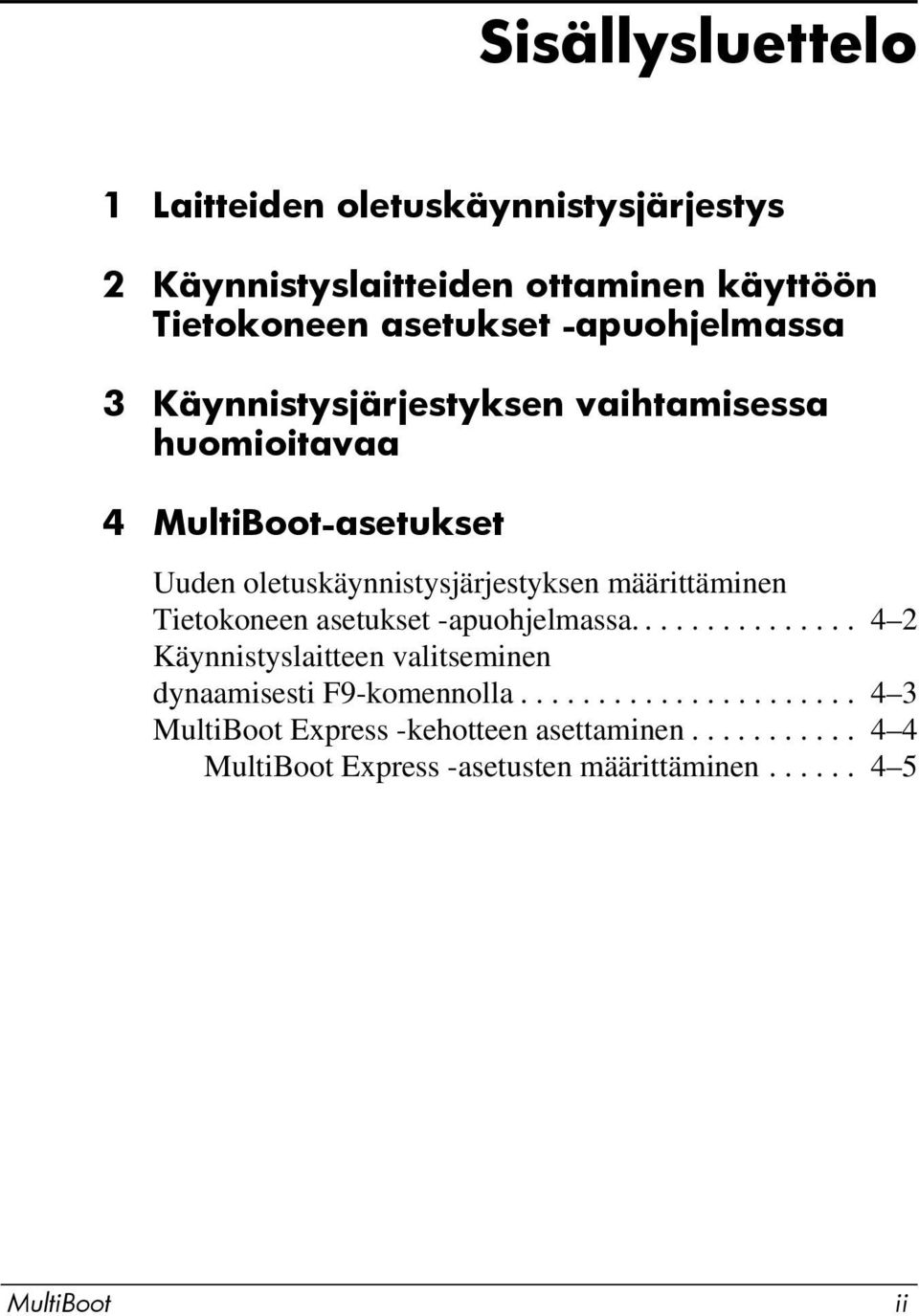 määrittäminen Tietokoneen asetukset -apuohjelmassa............... 4 2 Käynnistyslaitteen valitseminen dynaamisesti F9-komennolla.