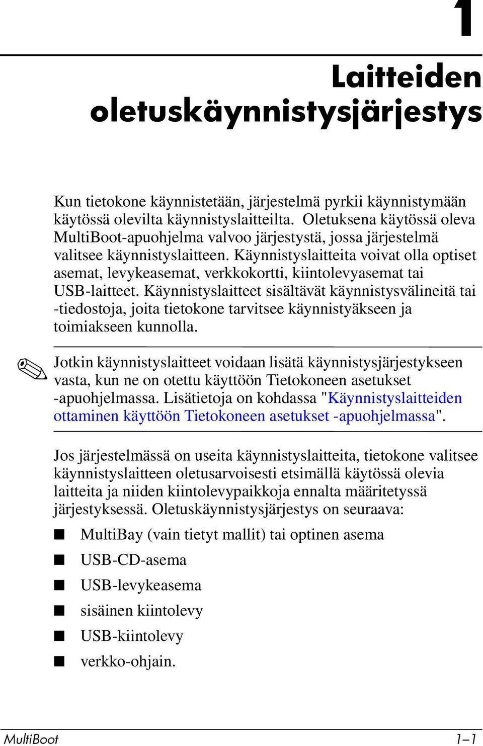 Käynnistyslaitteita voivat olla optiset asemat, levykeasemat, verkkokortti, kiintolevyasemat tai USB-laitteet.