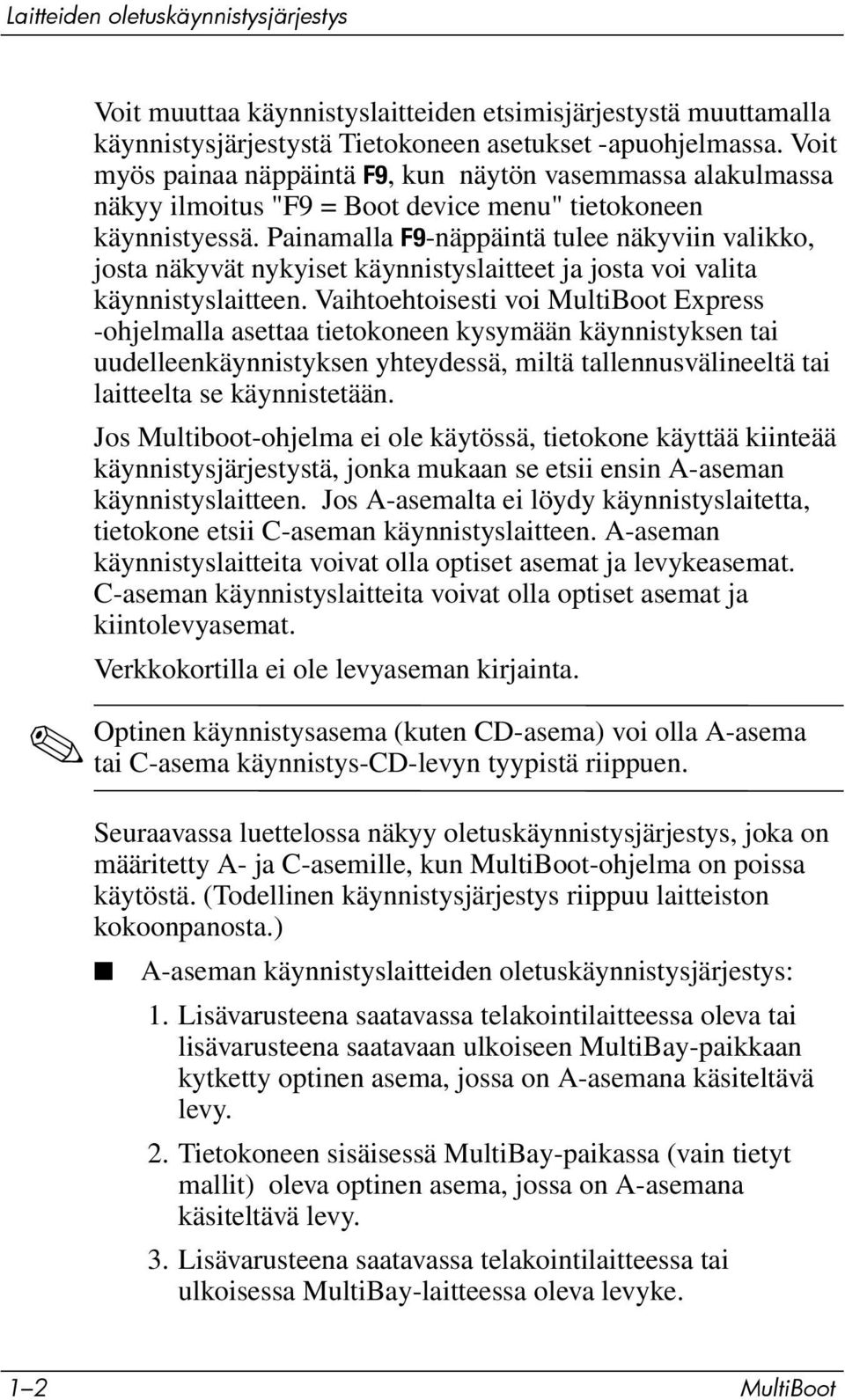 Painamalla F9-näppäintä tulee näkyviin valikko, josta näkyvät nykyiset käynnistyslaitteet ja josta voi valita käynnistyslaitteen.