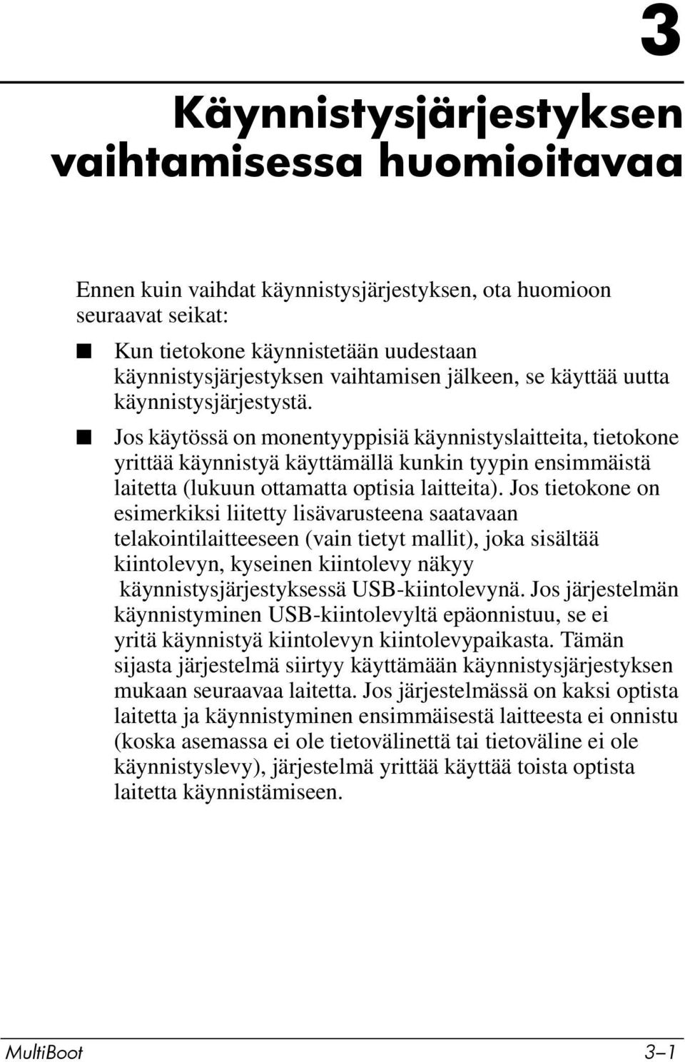 Jos käytössä on monentyyppisiä käynnistyslaitteita, tietokone yrittää käynnistyä käyttämällä kunkin tyypin ensimmäistä laitetta (lukuun ottamatta optisia laitteita).