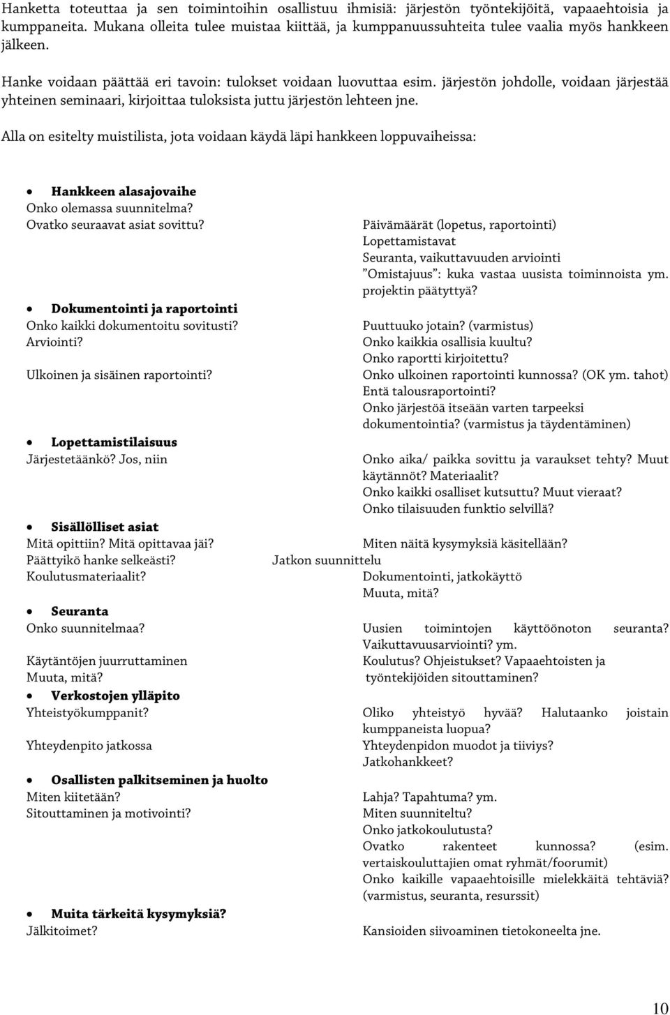 järjestön johdolle, voidaan järjestää yhteinen seminaari, kirjoittaa tuloksista juttu järjestön lehteen jne.