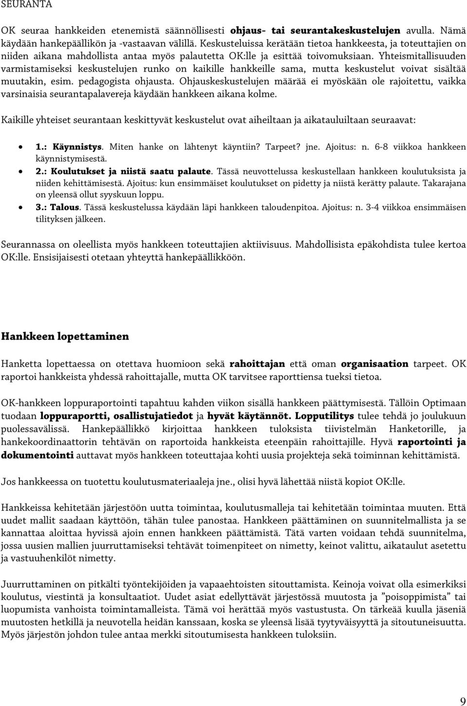 Yhteismitallisuuden varmistamiseksi keskustelujen runko on kaikille hankkeille sama, mutta keskustelut voivat sisältää muutakin, esim. pedagogista ohjausta.