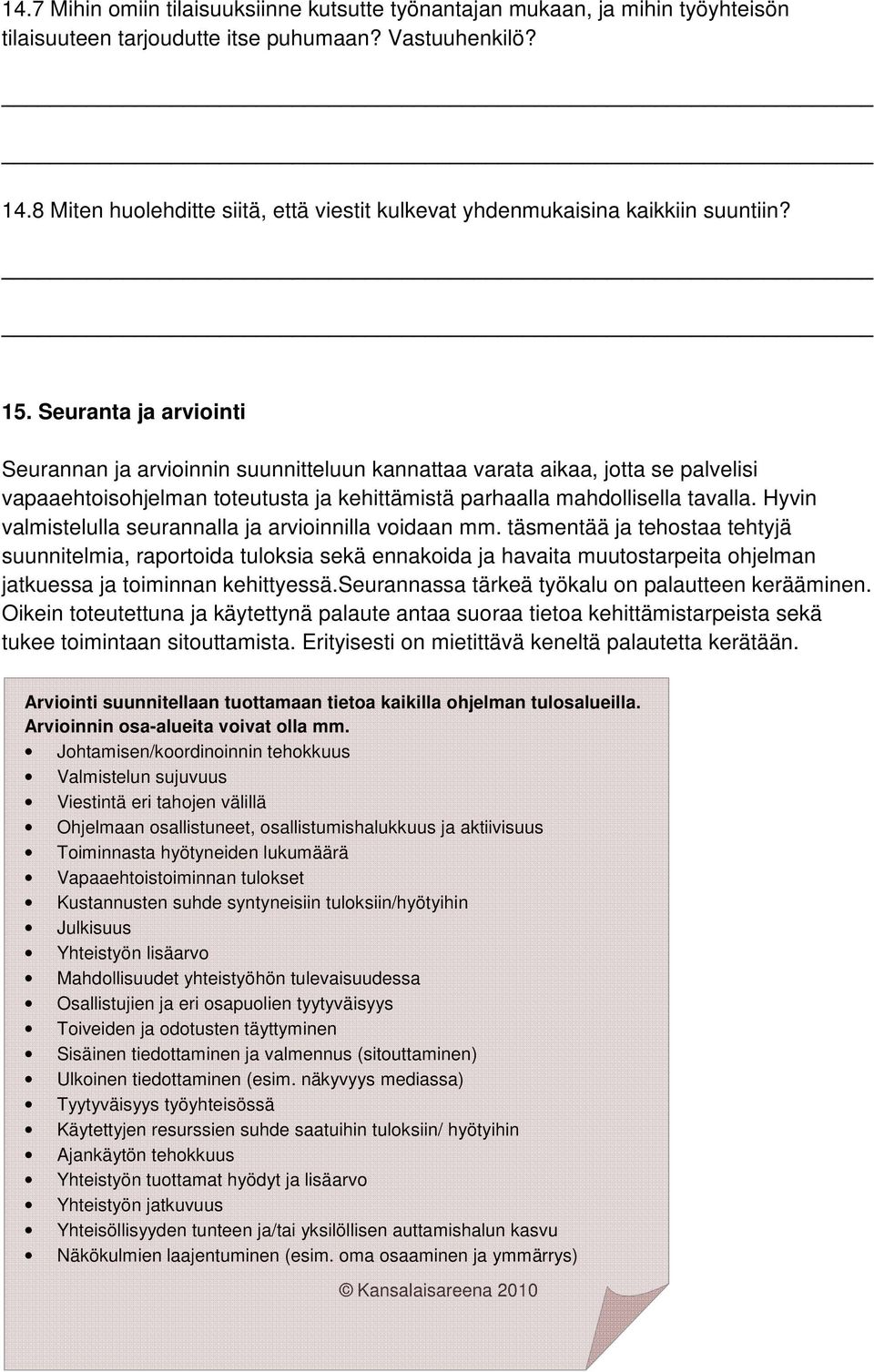 Seuranta ja arviointi Seurannan ja arvioinnin suunnitteluun kannattaa varata aikaa, jotta se palvelisi vapaaehtoisohjelman toteutusta ja kehittämistä parhaalla mahdollisella tavalla.