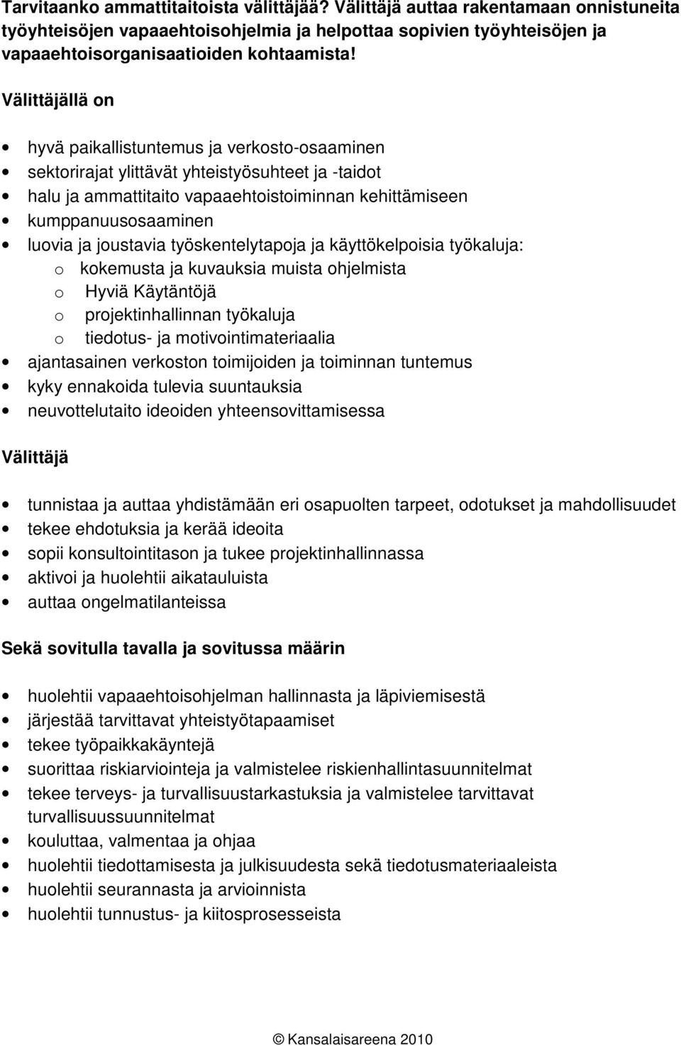 joustavia työskentelytapoja ja käyttökelpoisia työkaluja: o kokemusta ja kuvauksia muista ohjelmista o Hyviä Käytäntöjä o projektinhallinnan työkaluja o tiedotus- ja motivointimateriaalia