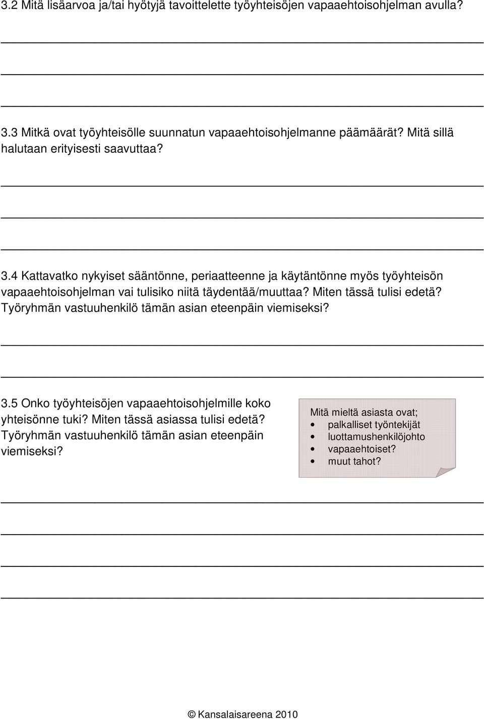 4 Kattavatko nykyiset sääntönne, periaatteenne ja käytäntönne myös työyhteisön vapaaehtoisohjelman vai tulisiko niitä täydentää/muuttaa? Miten tässä tulisi edetä?