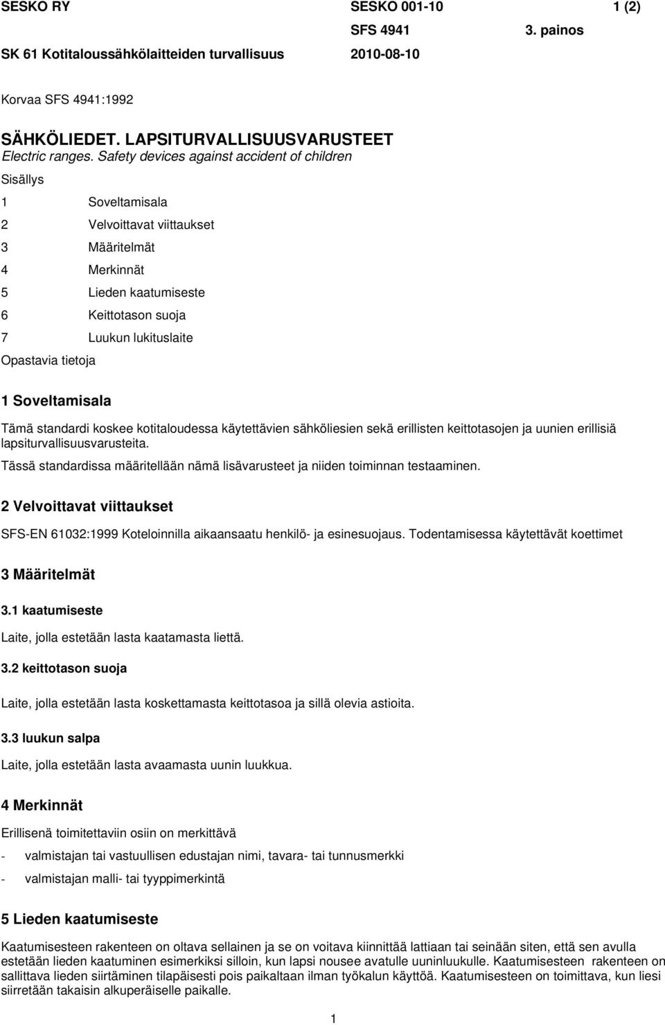 tietoja 1 Soveltamisala Tämä standardi koskee kotitaloudessa käytettävien sähköliesien sekä erillisten keittotasojen ja uunien erillisiä lapsiturvallisuusvarusteita.