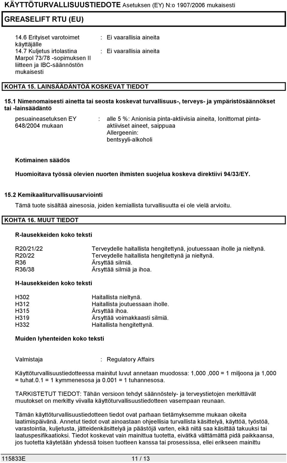 1 Nimenomaisesti ainetta tai seosta koskevat turvallisuus-, terveys- ja ympäristösäännökset tai -lainsäädäntö pesuaineasetuksen EY 648/2004 mukaan : alle 5 %: Anionisia pinta-aktiivisia aineita,