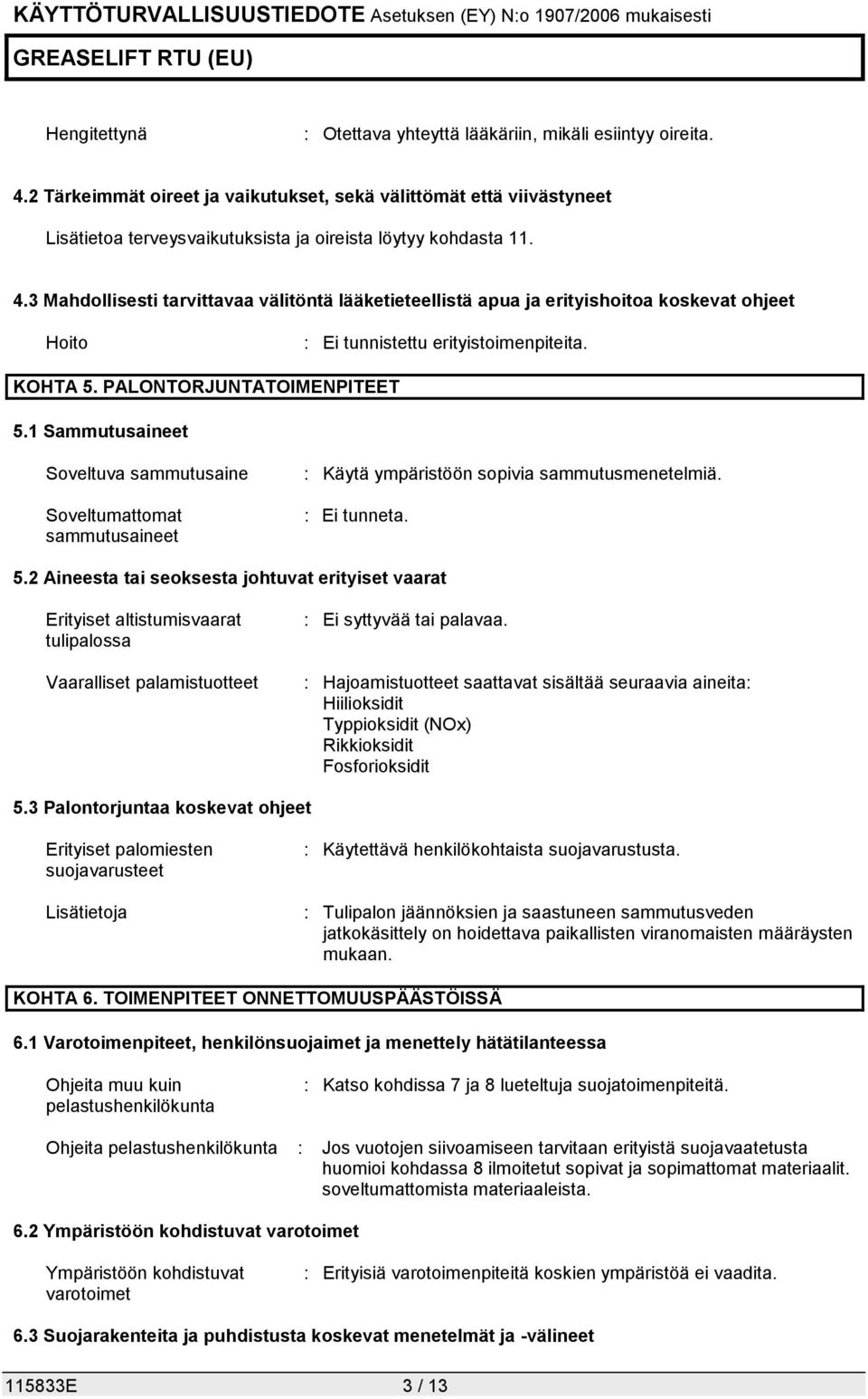 3 Mahdollisesti tarvittavaa välitöntä lääketieteellistä apua ja erityishoitoa koskevat ohjeet Hoito : Ei tunnistettu erityistoimenpiteita. KOHTA 5. PALONTORJUNTATOIMENPITEET 5.