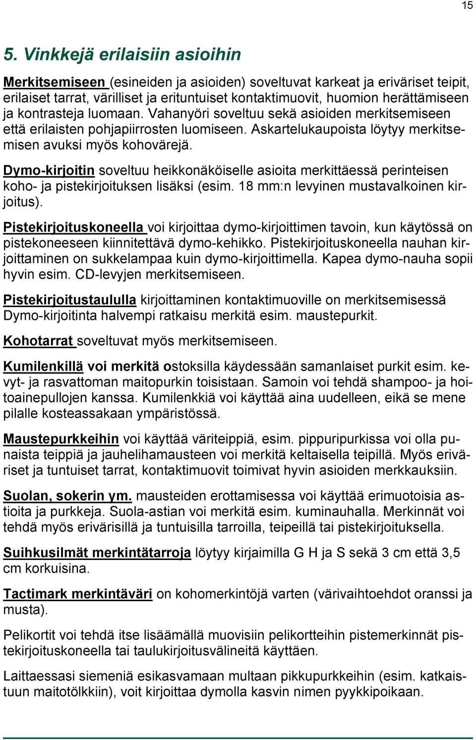 Dymo-kirjoitin soveltuu heikkonäköiselle asioita merkittäessä perinteisen koho- ja pistekirjoituksen lisäksi (esim. 18 mm:n levyinen mustavalkoinen kirjoitus).