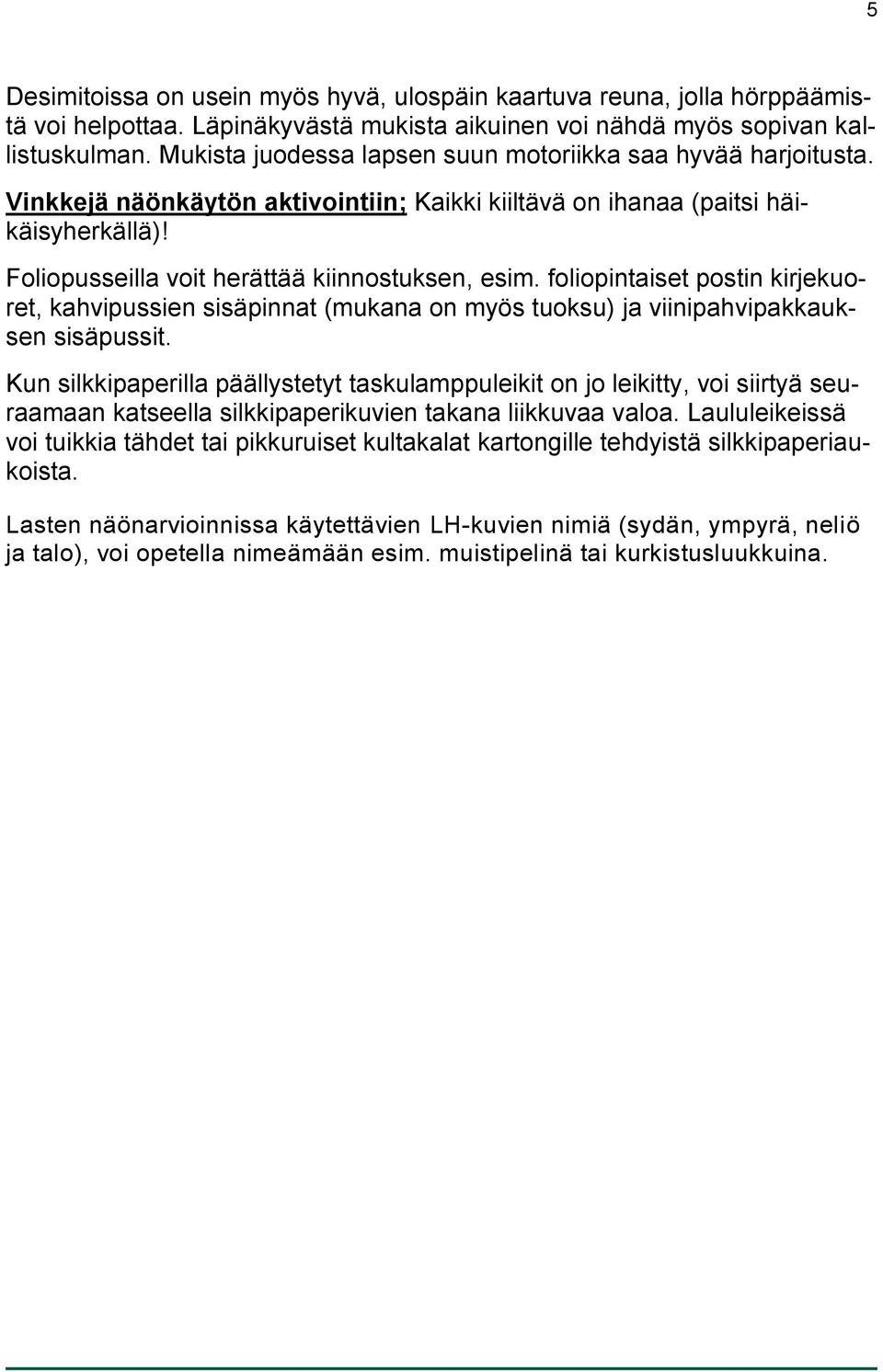 foliopintaiset postin kirjekuoret, kahvipussien sisäpinnat (mukana on myös tuoksu) ja viinipahvipakkauksen sisäpussit.