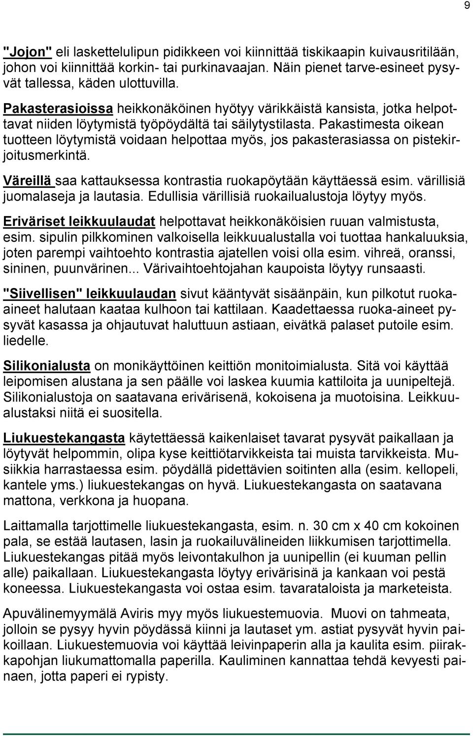 Pakastimesta oikean tuotteen löytymistä voidaan helpottaa myös, jos pakasterasiassa on pistekirjoitusmerkintä. Väreillä saa kattauksessa kontrastia ruokapöytään käyttäessä esim.