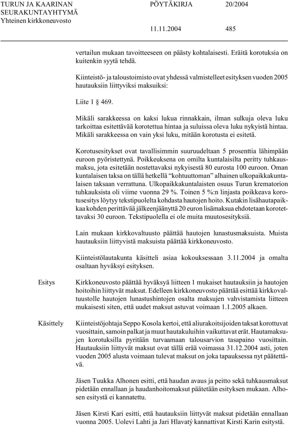 Mikäli sarakkeessa on kaksi lukua rinnakkain, ilman sulkuja oleva luku tarkoittaa esitettävää korotettua hintaa ja suluissa oleva luku nykyistä hintaa.