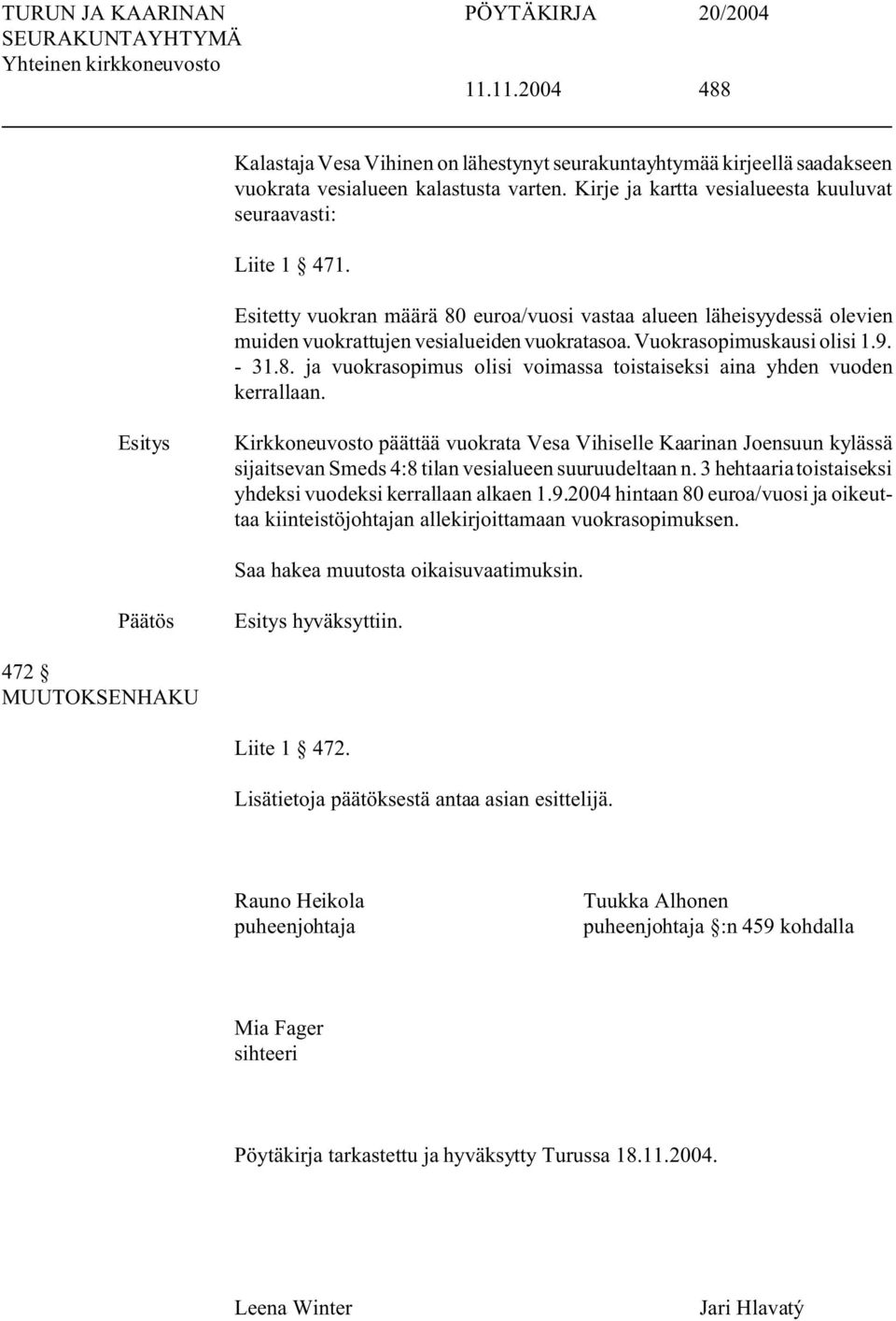 Kirkkoneuvosto päättää vuokrata Vesa Vihiselle Kaarinan Joensuun kylässä sijaitsevan Smeds 4:8 tilan vesialueen suuruudeltaan n. 3 hehtaaria toistaiseksi yhdeksi vuodeksi kerrallaan alkaen 1.9.