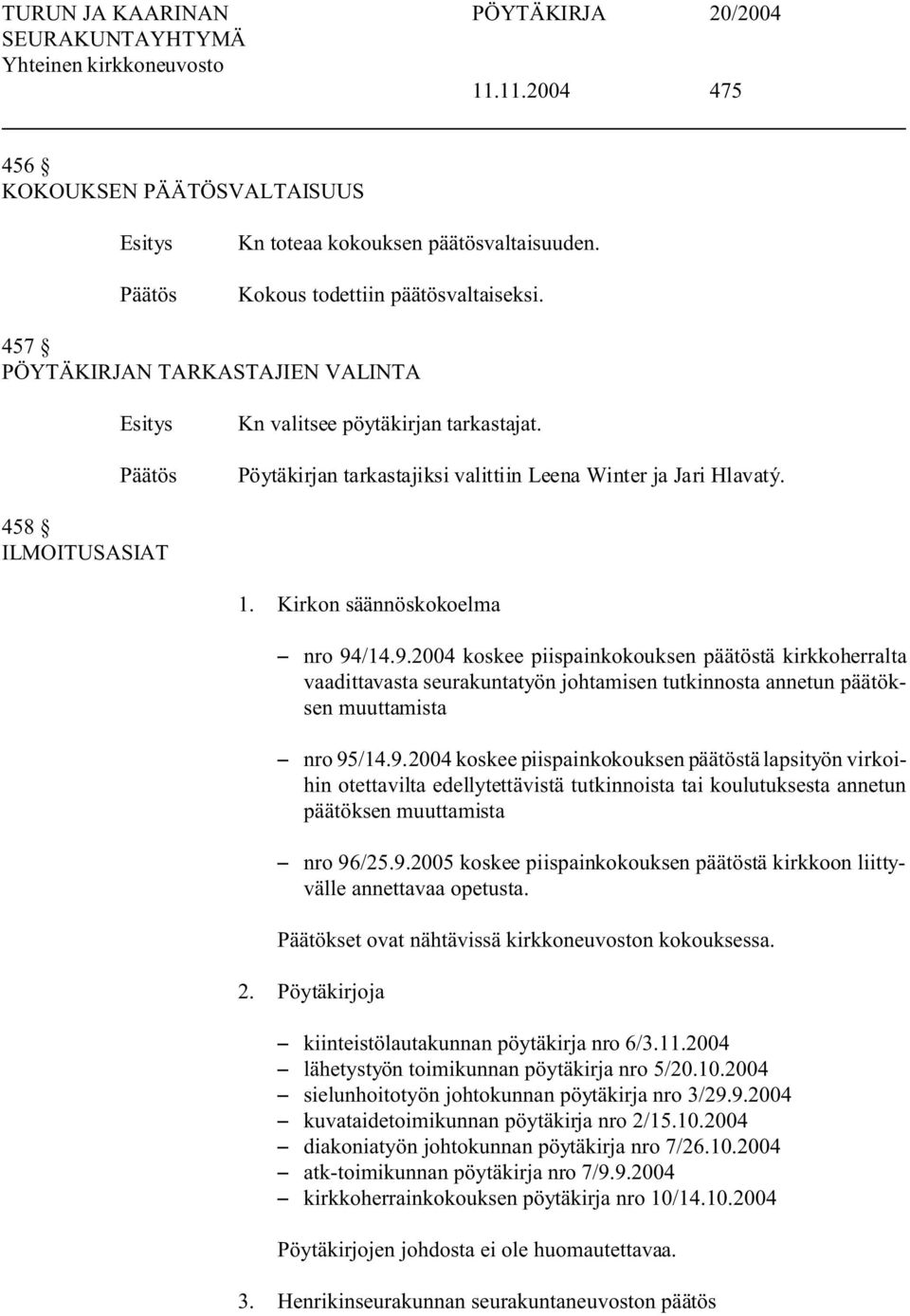 /14.9.2004 koskee piispainkokouksen päätöstä kirkkoherralta vaadittavasta seurakuntatyön johtamisen tutkinnosta annetun päätöksen muuttamista S nro 95/14.9.2004 koskee piispainkokouksen päätöstä lapsityön virkoihin otettavilta edellytettävistä tutkinnoista tai koulutuksesta annetun päätöksen muuttamista S nro 96/25.