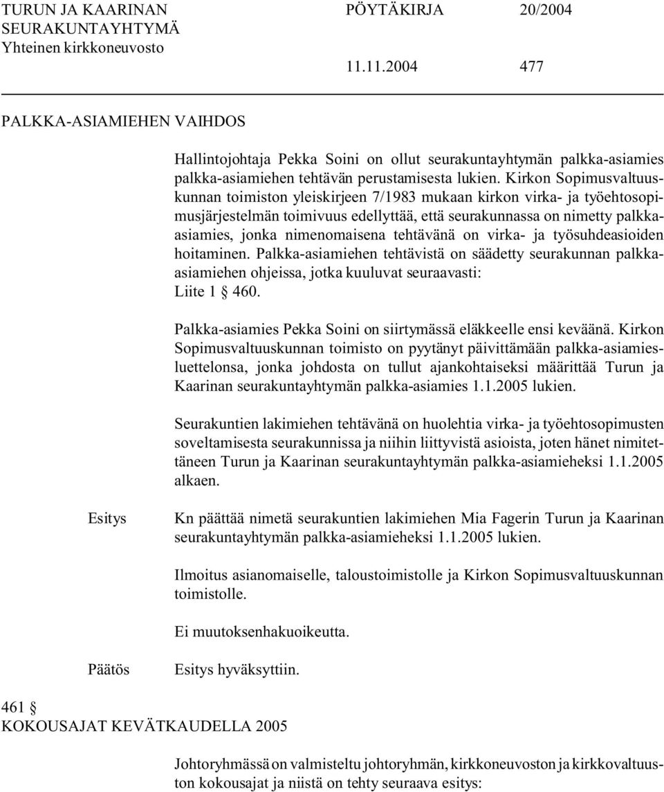 tehtävänä on virka- ja työsuhdeasioiden hoitaminen. Palkka-asiamiehen tehtävistä on säädetty seurakunnan palkkaasiamiehen ohjeissa, jotka kuuluvat seuraavasti: Liite 1 460.