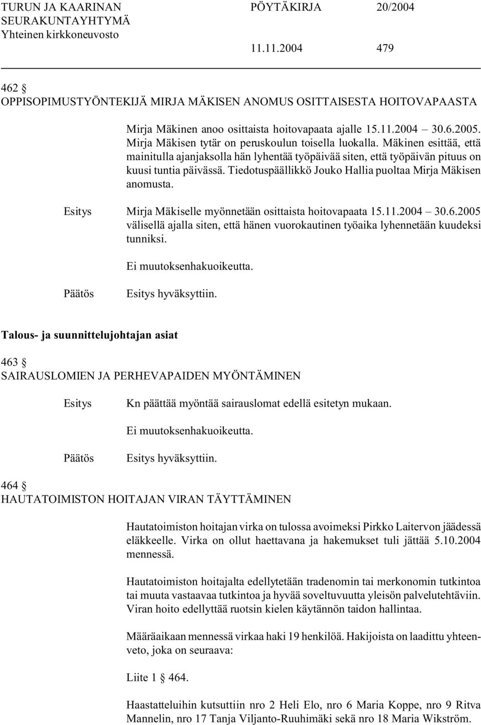 Tiedotuspäällikkö Jouko Hallia puoltaa Mirja Mäkisen anomusta. Mirja Mäkiselle myönnetään osittaista hoitovapaata 15.11.2004 30.6.
