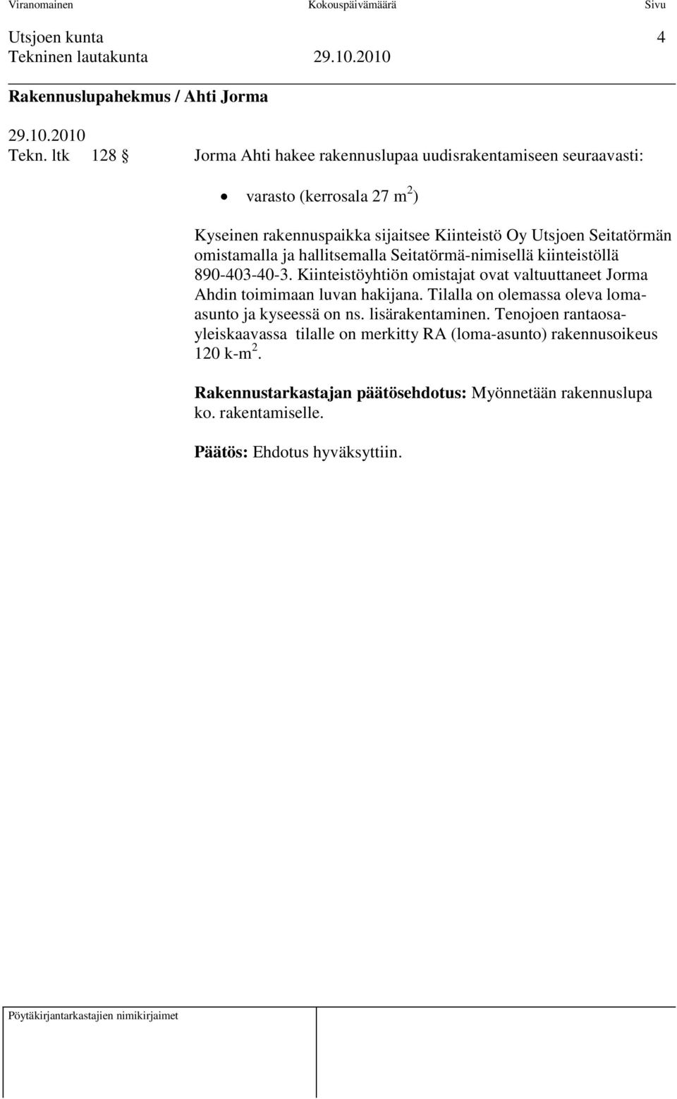 omistamalla ja hallitsemalla Seitatörmä-nimisellä kiinteistöllä 890-403-40-3. Kiinteistöyhtiön omistajat ovat valtuuttaneet Jorma Ahdin toimimaan luvan hakijana.