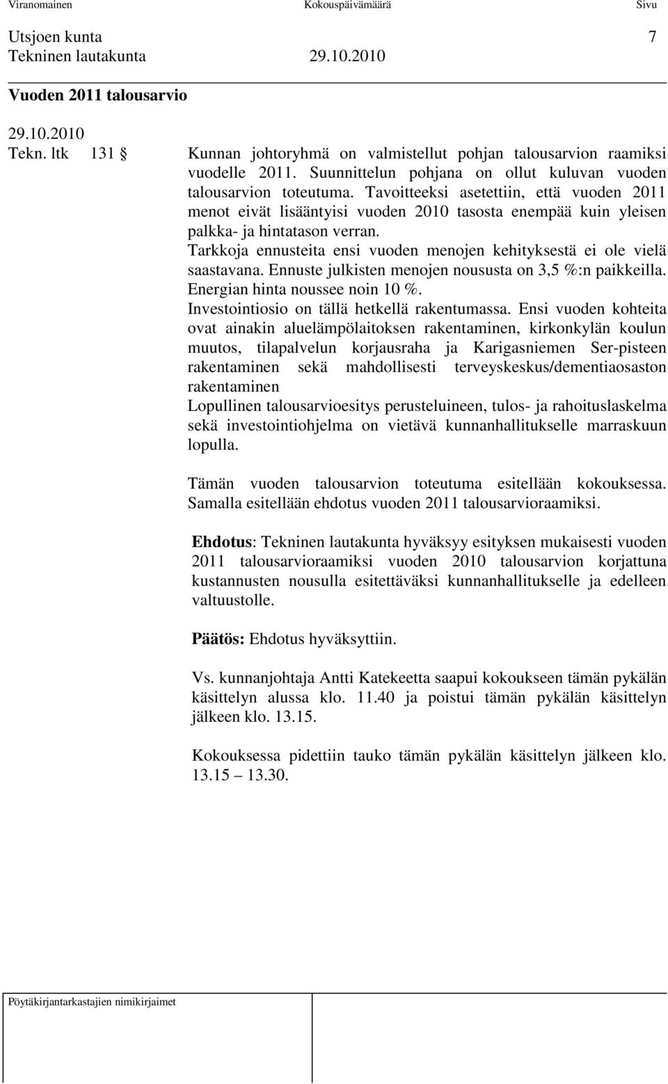 Tavoitteeksi asetettiin, että vuoden 2011 menot eivät lisääntyisi vuoden 2010 tasosta enempää kuin yleisen palkka- ja hintatason verran.