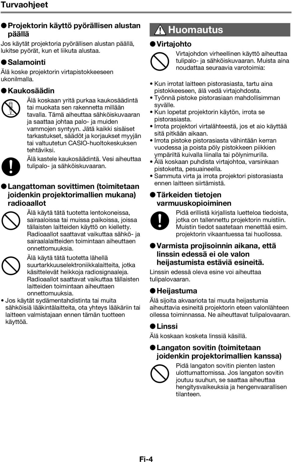 Tämä aiheuttaa sähköiskuvaaran ja saattaa johtaa palo ja muiden vammojen syntyyn. Jätä kaikki sisäiset tarkastukset, säädöt ja korjaukset myyjän tai valtuutetun CASIOhuoltokeskuksen tehtäviksi.