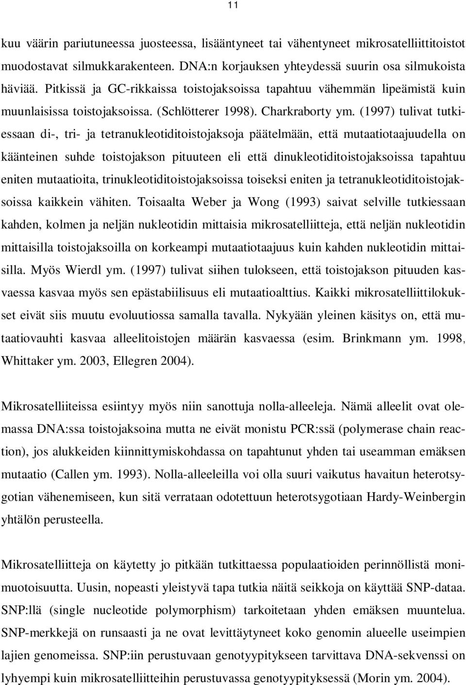 (1997) tulivat tutkiessaan di-, tri- ja tetranukleotiditoistojaksoja päätelmään, että mutaatiotaajuudella on käänteinen suhde toistojakson pituuteen eli että dinukleotiditoistojaksoissa tapahtuu