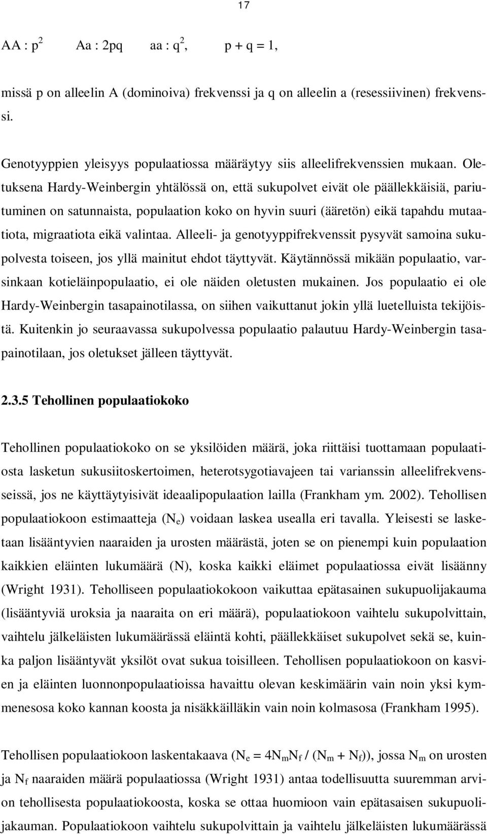 Oletuksena Hardy-Weinbergin yhtälössä on, että sukupolvet eivät ole päällekkäisiä, pariutuminen on satunnaista, populaation koko on hyvin suuri (ääretön) eikä tapahdu mutaatiota, migraatiota eikä